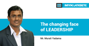 The Changing Face of Leadership – Murali Yadama (Managing Director of MYK LATICRETE)