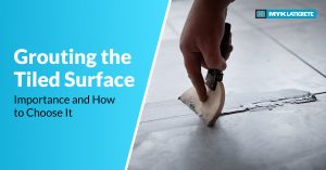 Grouting The Tiled Surface: Importance And How To Choose It