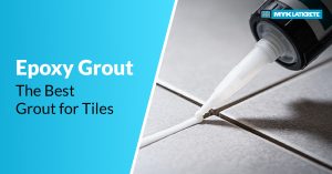 Epoxy Grout: The Best Grout for Tiles