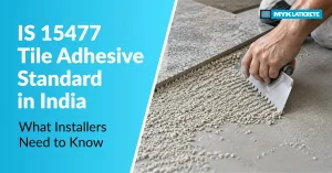 IS 15477 Tile Adhesive Standard in India: What Installers Need to Know